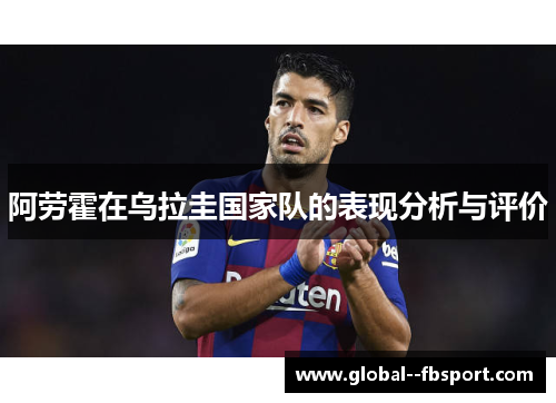 阿劳霍在乌拉圭国家队的表现分析与评价