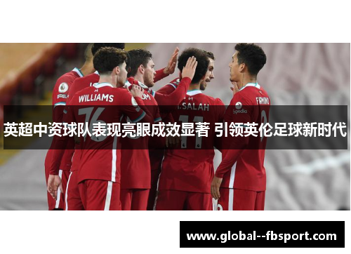 英超中资球队表现亮眼成效显著 引领英伦足球新时代 英超中资球队表现亮眼成效显著 引领英伦足球新时代