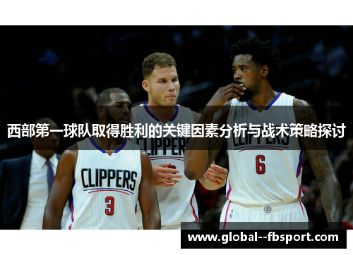 西部第一球队取得胜利的关键因素分析与战术策略探讨