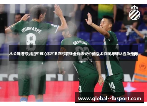 从关键进球到组织核心解析B席欧联杯全能表现价值战术影响与球队胜负走向 从关键进球到组织核心解析B席欧联杯全能表现价值战术影响与球队胜负走向