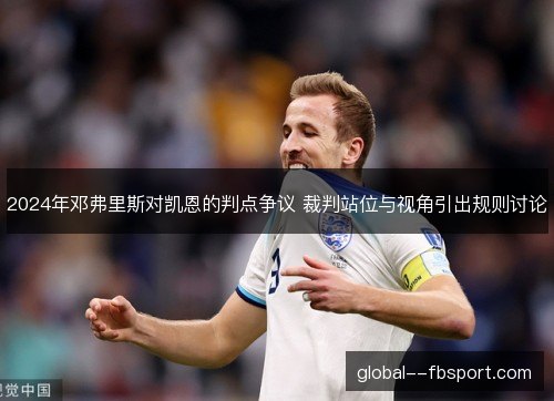 2024年邓弗里斯对凯恩的判点争议 裁判站位与视角引出规则讨论
